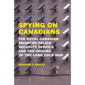 Spying on Canadians: The Royal Canadian Mounted Police Security Service and the Origins of the Long Cold War - Paperback