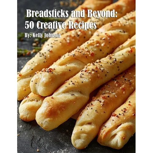 Breadsticks and Beyond: 50 Creative Recipes - Paperback