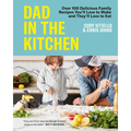 Dad in the Kitchen: Over 100 Delicious Family Recipes You'll Love to Make and They'll Love to Eat - Hardcover