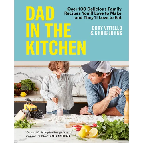 Dad in the Kitchen: Over 100 Delicious Family Recipes You'll Love to Make and They'll Love to Eat - Hardcover
