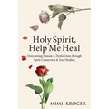 Holy Spirit, Help Me Heal: Overcoming Disease & Dysfunction through Spirit Connection & Soul Healing - Paperback