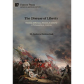 The Disease of Liberty: Thomas Jefferson, History, & Liberty: A Philosophical Analysis - Hardcover