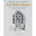 Drawing and Illustrating Architecture: A Step-By-Step Guide to the Art of Drawing and Illustrating Beautiful Buildings - Paperback