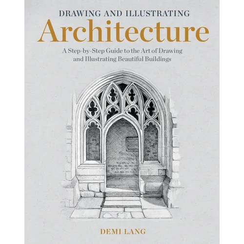 Drawing and Illustrating Architecture: A Step-By-Step Guide to the Art of Drawing and Illustrating Beautiful Buildings - Paperback