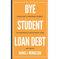 BYE Student Loan Debt: Learn How to Empower Yourself by Eliminating Your Student Loans - Paperback