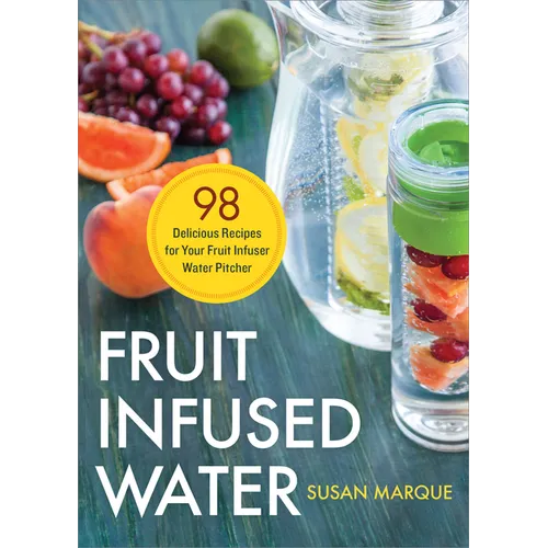 Fruit Infused Water: 98 Delicious Recipes for Your Fruit Infuser Water Pitcher - Paperback