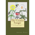 The Creative Forager: How to Use Wild Foods in the Kitchen - Paperback