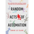 Random Acts of Automation: How to Fight Back When Automation Threatens Your Work, Your Life, and Everything You Do - Paperback