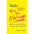 Make Your Mess Your Message: More Life Lessons From And For My Girlfriends - Hardcover