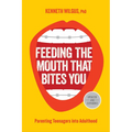 Feeding the Mouth That Bites You: Parenting Teenagers Into Adulthood - Paperback