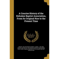 A Concise History of the Kehukee Baptist Association, From Its Original Rise to the Present Time - Paperback