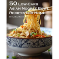 50 Low-Carb Asian Noodle Bowls Recipes for Home - Paperback