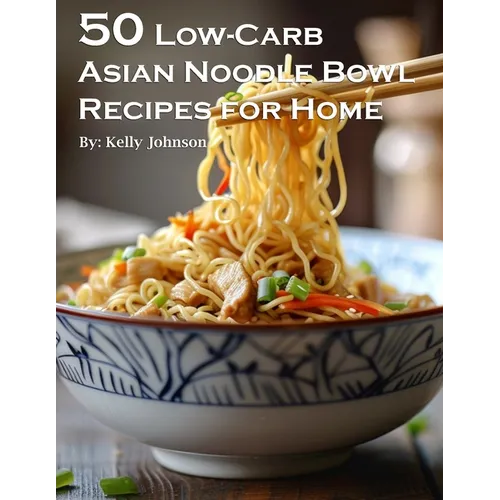 50 Low-Carb Asian Noodle Bowls Recipes for Home - Paperback