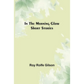 In the Morning Glow; Short Stories - Paperback