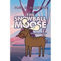 The Snowball Moose: An Alaska Adventure - Paperback