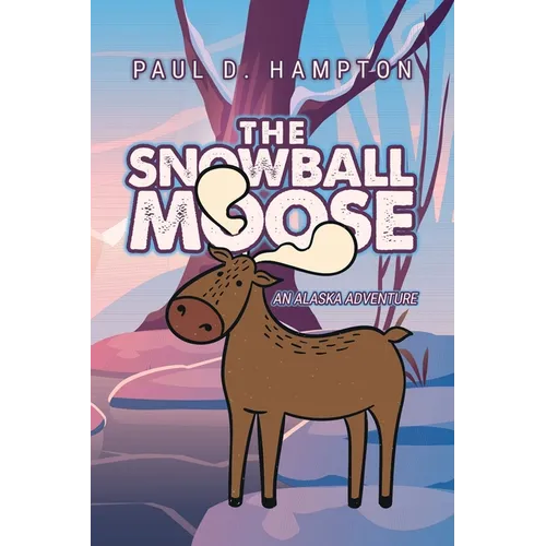 The Snowball Moose: An Alaska Adventure - Paperback
