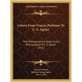 Letters From Francis Parkman To E. G. Squier: With Bibliographical Notes And A Bibliography Of E. G. Squier (1911) - Paperback