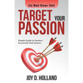 Target Your Passion: Simple Guide to Seniors' Successful 2Nd Careers - Paperback