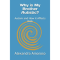 Why is My Brother Autistic?: Autism and How it Affects Kids - Paperback