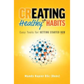 Creating Healthy Life Habits: Easy Tools for Getting Started Now - Paperback