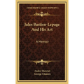 Jules Bastien-Lepage And His Art: A Memoir - Hardcover