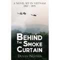 Behind the Smoke Curtain: A Novel Set in Vietnam 1967-1975 - Paperback
