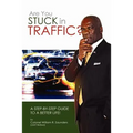 Are You Stuck In Traffic? A Step-By-Step Guide To A Better Life! - Paperback
