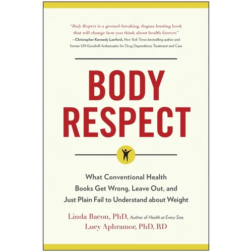 Body Respect: What Conventional Health Books Get Wrong, Leave Out, and Just Plain Fail to Understand about Weight - Paperback