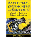 Sacrificial Ceremonies of Santería: A Complete Guide to the Rituals and Practices - Paperback