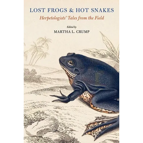 Lost Frogs and Hot Snakes: Herpetologists' Tales from the Field - Paperback