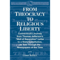 From Theocracy To Religious Liberty: Connecticut's Journey from Thomas Jefferson's "Wall of Separation" Letter to a State Constitution, as Told Throug - Paperback