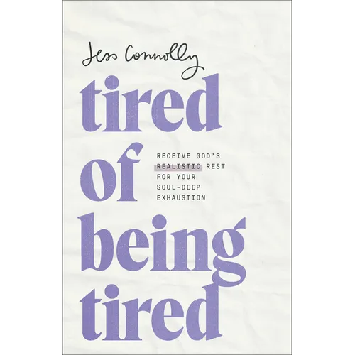 Tired of Being Tired: Receive God's Realistic Rest for Your Soul-Deep Exhaustion - Paperback