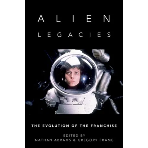 Alien Legacies: The Evolution of the Franchise - Paperback