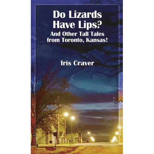 Do Lizards Have Lips: And Other Tall Tales from Toronto, Kansas - Paperback