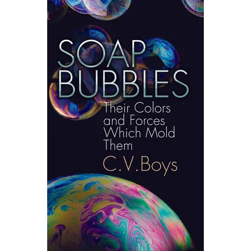 Soap Bubbles: Their Colors and Forces Which Mold Them - Paperback
