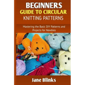 Beginners Guide to Circular Knitting Pattern: Mastering the Basic DIY Patterns and Projects for Newbies - Paperback
