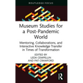 Museum Studies for a Post-Pandemic World: Mentoring, Collaborations, and Interactive Knowledge Transfer in Times of Transformation - Hardcover