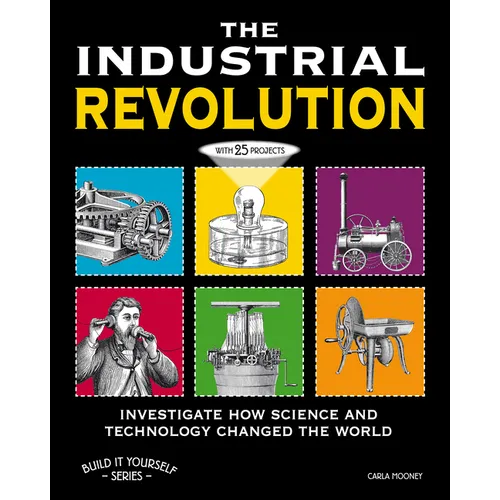 The Industrial Revolution: Investigate How Science and Technology Changed the World with 25 Projects - Paperback