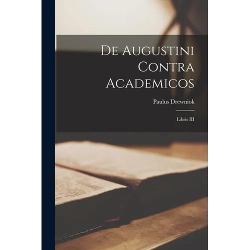 De Augustini Contra Academicos: Libris III - Paperback