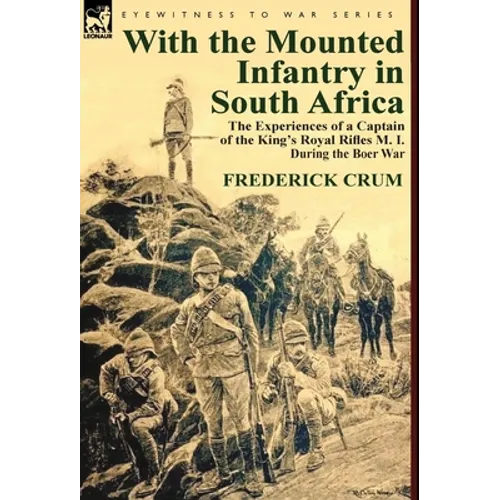 With the Mounted Infantry in South Africa: The Experiences of a Captain of the King's Royal Rifles M. I. During the Boer War - Hardcover