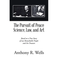 The Pursuit of Peace Science, Law, and Art: Based on a True Story of two Remarkable People and Art Treasure - Paperback