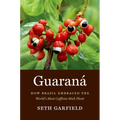Guaraná: How Brazil Embraced the World's Most Caffeine-Rich Plant - Paperback