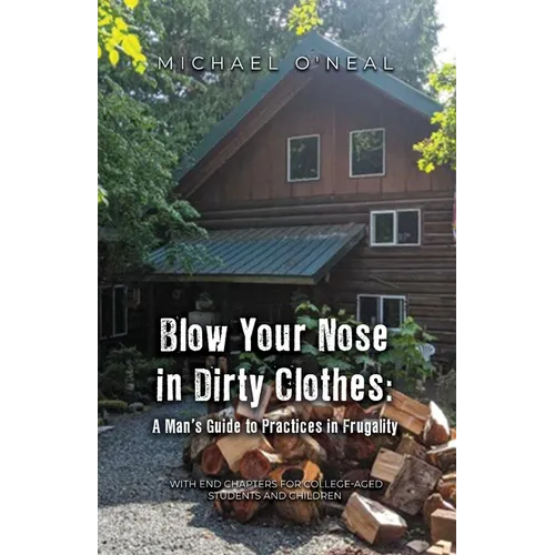 Blow Your Nose in Dirty Clothes: A Man's Guide to Practices in Frugality - Paperback