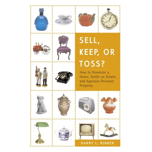 Sell, Keep, or Toss?: How to Downsize a Home, Settle an Estate, and Appraise Personal Property - Paperback