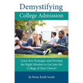 Demystifying College Admission: Learn Key Strategies and Develop the Right Mindset to Get into the College of Your Choice - Paperback