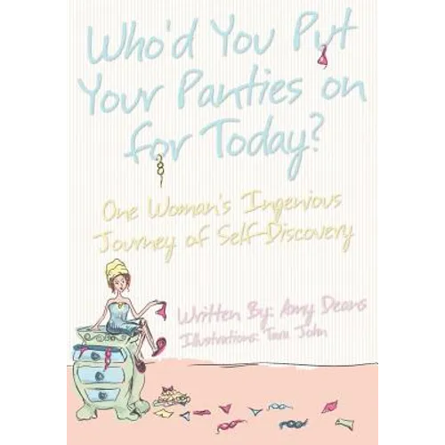 Who'd You Put Your Panties on for Today?: One Woman's Ingenious Journey of Self Discovery - Paperback