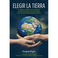Elegir la Tierra: El viaje de iniciación de la humanidad a través de la des- trucción y el colapso hacia una comunidad planetaria madura - Paperback