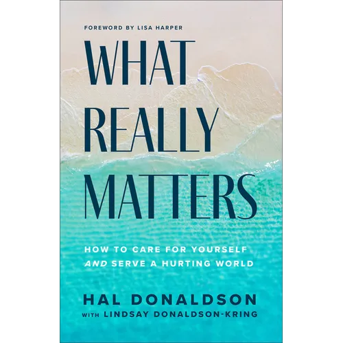 What Really Matters: How to Care for Yourself and Serve a Hurting World - Hardcover