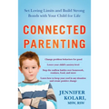 Connected Parenting: Set Loving Limits and Build Strong Bonds with Your Child for Life - Paperback