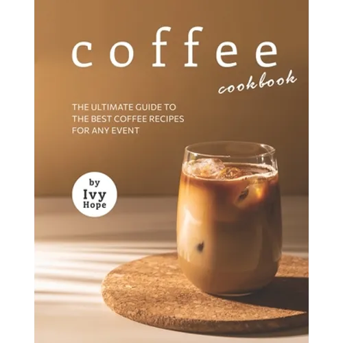 Coffee Cookbook: The Ultimate Guide to The Best Coffee Recipes for Any Event - Paperback